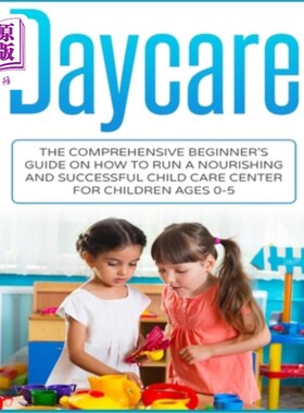 海外直订Daycare: The Comprehensive Beginner's Guide on How to Run a Nourishing and Succe 托儿所：关于如何为0-5岁儿