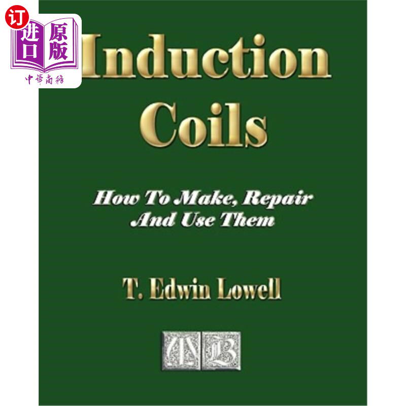 海外直订Induction Coils - How To Make, Repair And Use Them 感应线圈-如何制作、维修和使用