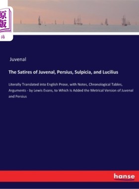 海外直订The Satires of Juvenal, Persius, Sulpicia, and Lucilius: Literally Translated in 《朱维纳尔、珀修斯、苏尔比