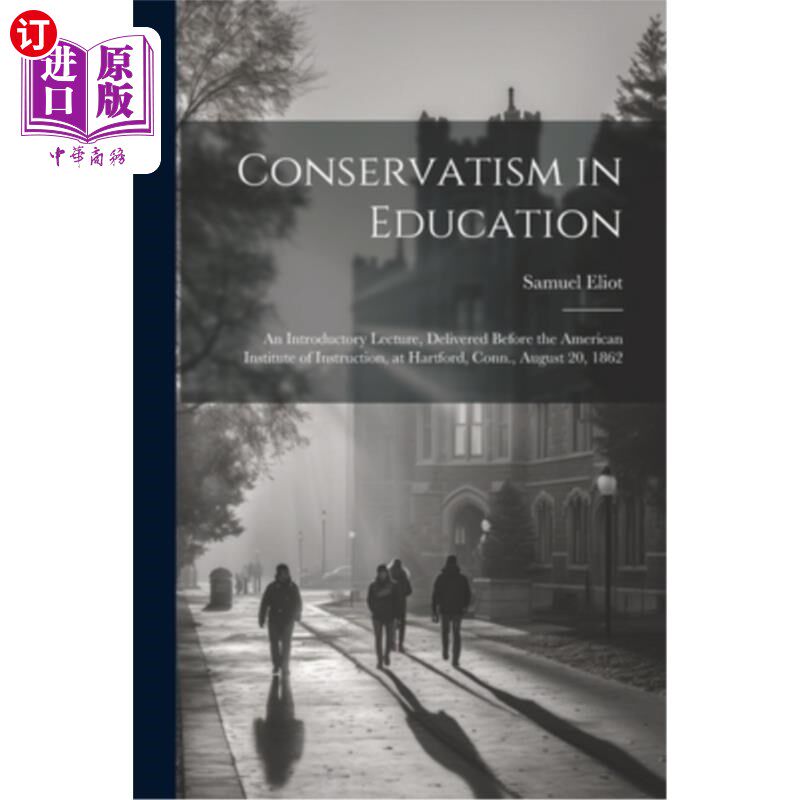 海外直订Conservatism in Education: An Introductory Lecture, Delivered Before the America 教育中的保守主义：1862年8