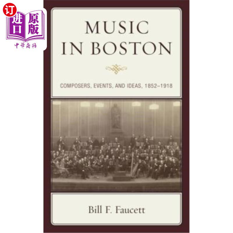 海外直订Music in Boston: Composers, Events, and Ideas, 1852-1918 波士顿的音乐:作曲家、事件和思想，1852-1918