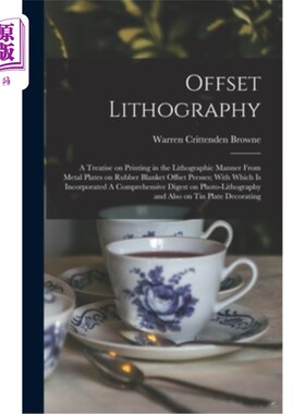 海外直订Offset Lithography: A Treatise on Printing in the Lithographic Manner From Metal 胶版印刷:橡皮布胶版印刷机