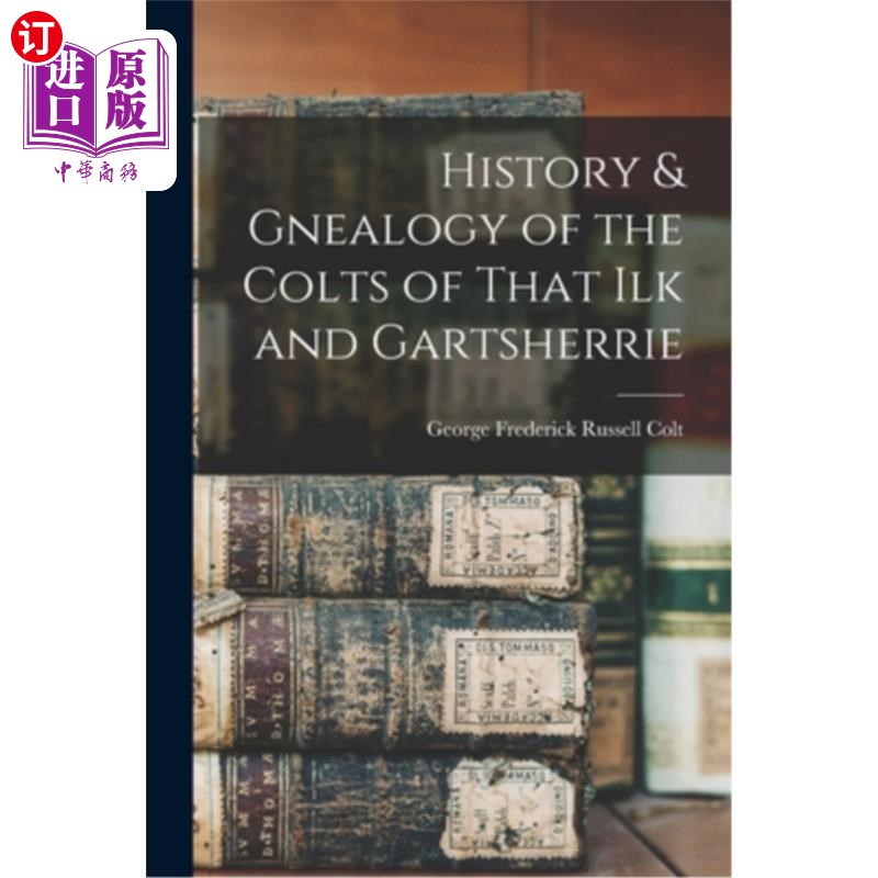 海外直订History & Gnealogy of the Colts of That Ilk and Gartsherrie 马驹的历史和族谱的那Ilk和Gartsherrie