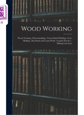 海外直订Wood Working; Wood Turning; Patternmaking; Green-Sand Molding; Core Making; Dry- 木工;木材车削;制模;湿砂造