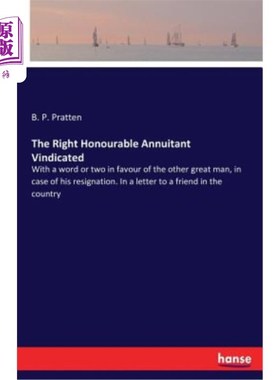 海外直订The Right Honourable Annuitant Vindicated: With a word or two in favour of the o 这位尊敬的年金受益人辩白道
