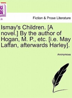 海外直订Ismay's Children. [A Novel.] by the Author of Hogan, M. P., Etc. [I.E. May Laffa 伊斯梅的孩子们。【小说】由