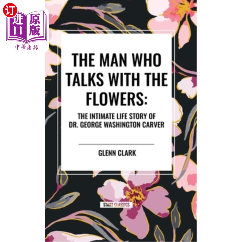 海外直订The Man Who Talks with the Flowers: The Intimate Life Story of Dr. George Washin 与花交谈的人：乔治·华盛顿·