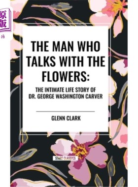 海外直订The Man Who Talks with the Flowers: The Intimate Life Story of Dr. George Washin 与花交谈的人：乔治·华盛顿·
