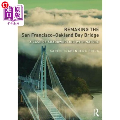 海外直订Remaking the San Francisco-Oakland Bay Bridge: A Case of Shadowboxing with Natur 旧金山-奥克兰海湾大桥的重