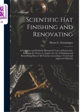 海外直订Scientific hat Finishing and Renovating; a Complete and Profusely Illustrated Co 科学的帽子整理与翻新;一个