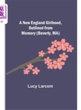海外直订A New England Girlhood, Outlined from Memory (Beverly, MA) 新英格兰少女时代，从记忆中勾勒(贝弗利，马萨诸塞