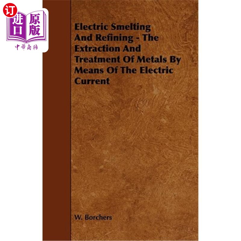 海外直订Electric Smelting and Refining - The Extraction and Treatment of Metals by Means 电冶炼和精炼——通过电流提