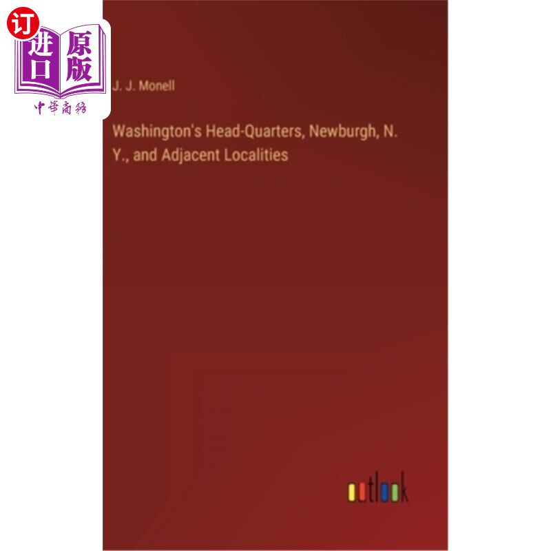 海外直订Washington's Head-Quarters, Newburgh, N. Y., and Adjacent Localities 华盛顿总部，纽堡，纽约州和邻近地区