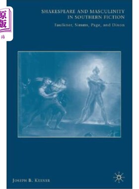 海外直订Shakespeare and Masculinity in Southern Fiction: Faulkner, SIMMs, Page, and Dixo 莎士比亚与南方小说中的男性