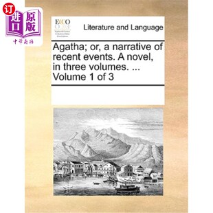 海外直订Agatha; Or, a Narrative of Recent Events. a Novel, in Three Volumes. ... Volume  阿加莎;或者，对近期事件的
