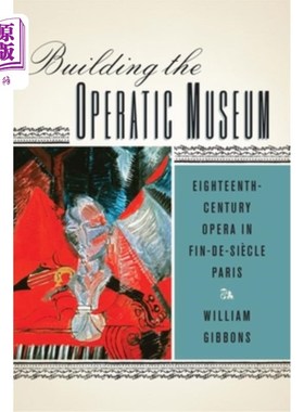 海外直订Building the Operatic Museum: Eighteenth-Century Opera in Fin-De-Siècle Paris 建造歌剧博物馆:十八世纪的巴黎