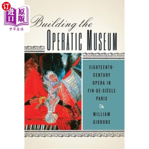 海外直订Building the Operatic Museum: Eighteenth-Century Opera in Fin-De-Siècle Paris 建造歌剧博物馆:十八世纪的巴黎