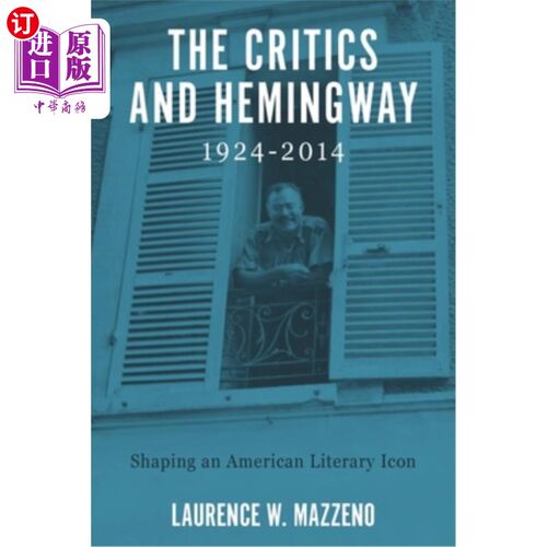 海外直订The Critics and Hemingway, 1924-2014: Shaping an American Literary Icon 评论家与海明威，1924-2014:塑造美国