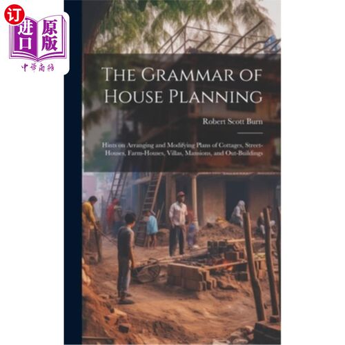 海外直订The Grammar of House Planning: Hints on Arranging and Modifying Plans of Cottage 住宅规划的语法：关于村舍、