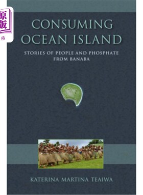 海外直订Consuming Ocean Island: Stories of People and Phosphate from Banaba 消费海岛：巴纳巴人和磷酸盐的故事