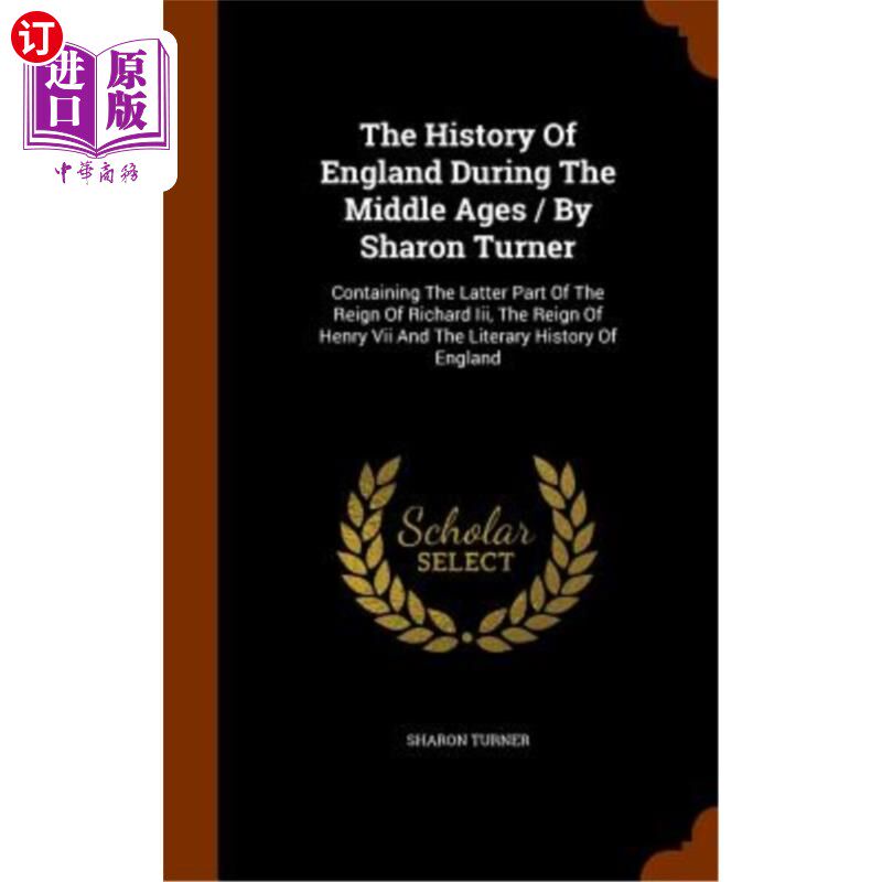 海外直订The History of England During the Middle Ages / By Sharon Turner: Containing the 《中世纪英格兰历史》/莎伦·