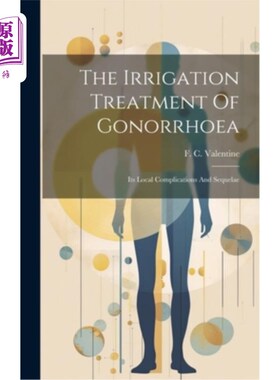 海外直订医药图书The Irrigation Treatment Of Gonorrhoea: Its Local Complications And Sequelae 淋病的冲洗治疗：局部并