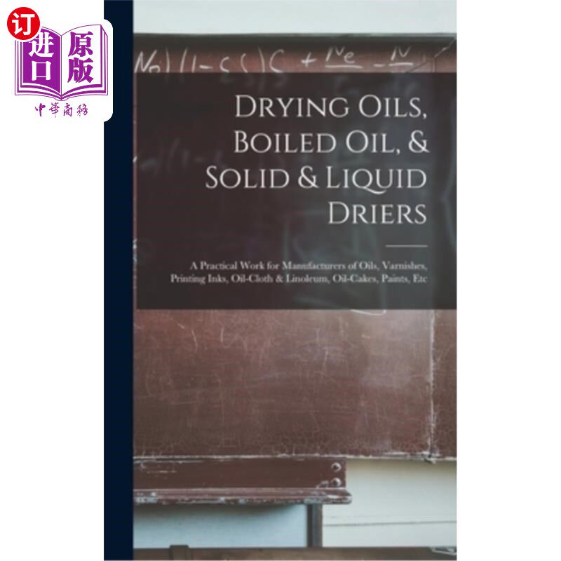 海外直订Drying Oils, Boiled Oil, & Solid & Liquid Driers: A Practical Work for Manufactu 干燥油，煮油，固体和液体干