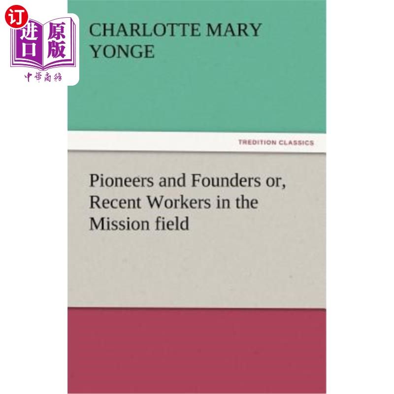 海外直订Pioneers and Founders Or, Recent Workers in the Mission Field 先驱者和创始人，或者最近在任务领域工作的人