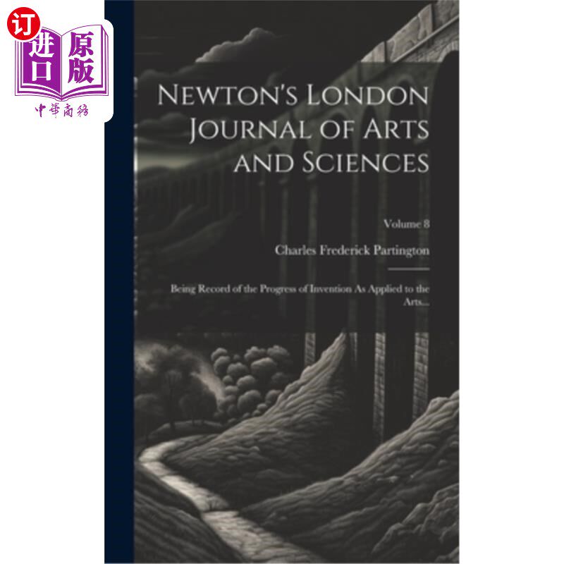 海外直订Newton's London Journal of Arts and Sciences: Being Record of the Progress of In 牛顿的伦敦艺术与科学杂志: