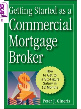 商业抵押经纪人的起步 如何在12个月内获得6位数的薪水 Getting Started As A Commercial Mortgage Broker 英文版 Peter Gin
