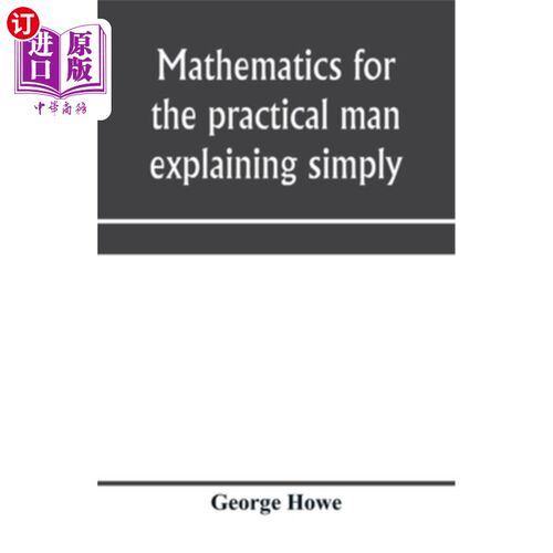 按需印刷Mathematics for the practical man explaining simply and quickly all the elements 实用数学简单而快速地解释代