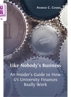 海外直订Like Nobody's Business: An Insider's Guide to How US University Finances Really  《Nobody's
