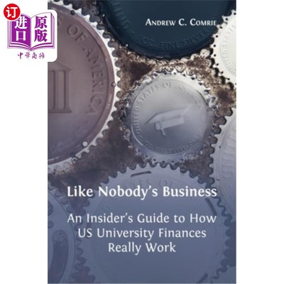 海外直订Like Nobody's Business: An Insider's Guide to How US University Finances Really  《Nobody's