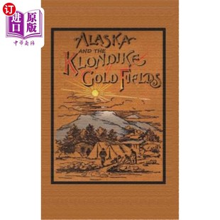 海外直订Alaska and the Klondike Goldfields 阿拉斯加和克朗代克金矿