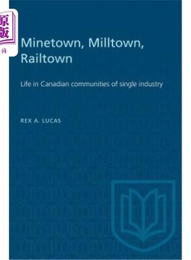 海外直订Minetown, Milltown, Railtown: Life in Canadian communities of single industry 矿山镇，磨坊镇，铁路镇:加拿大