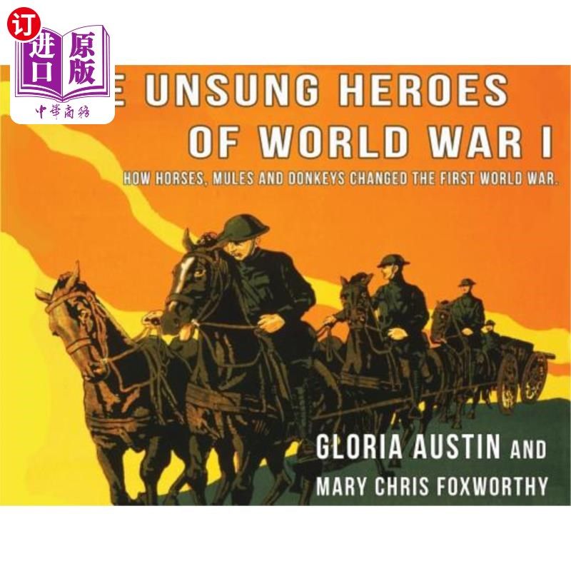 海外直订Unsung Heroes of World War One: How Horses, Donkeys and Mules Changed the First  一战无名英雄：马、驴、骡如