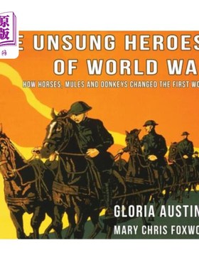 海外直订Unsung Heroes of World War One: How Horses, Donkeys and Mules Changed the First  一战无名英雄：马、驴、骡如