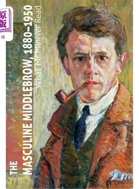 海外直订The Masculine Middlebrow, 1880-1950: What Mr. Miniver Read 男性中庸，1880-1950：米尼弗先生读的