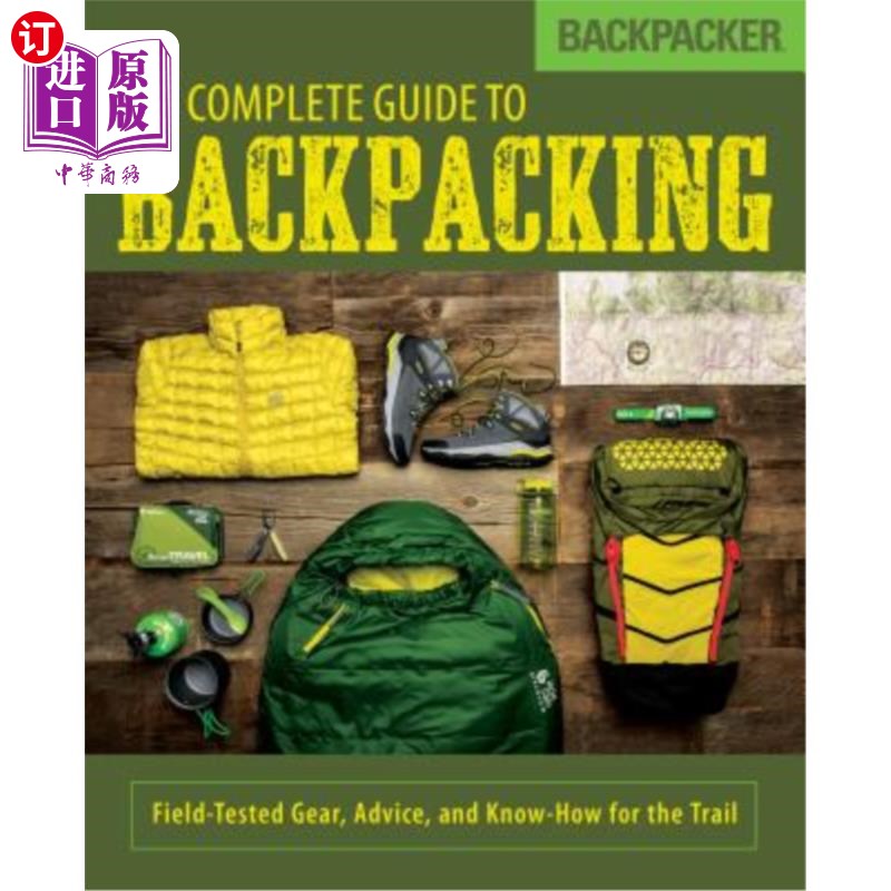 海外直订Backpacker the Complete Guide to Backpacking: Field-Tested Gear, Advice, and Kno 背包客的完整指南背包:实地