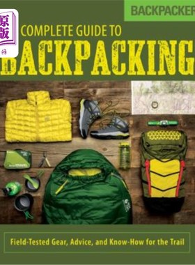 海外直订Backpacker the Complete Guide to Backpacking: Field-Tested Gear, Advice, and Kno 背包客的完整指南背包:实地