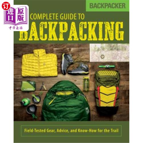 海外直订Backpacker the Complete Guide to Backpacking: Field-Tested Gear, Advice, and Kno 背包客的完整指南背包:实地