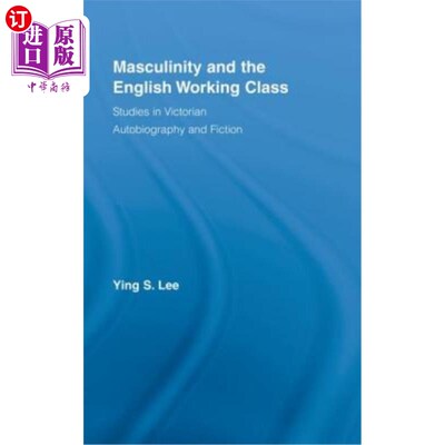 海外直订Masculinity and the English Working Class: Studies in Victorian Autobiography an 男性气质与英国工人阶级：维