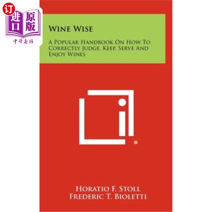海外直订Wine Wise: A Popular Handbook on How to Correctly Judge, Keep, Serve and Enjoy W 葡萄酒智慧：一本关于如何正