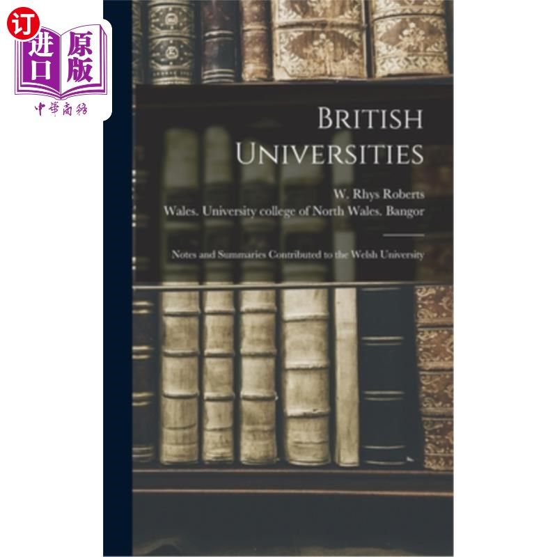 海外直订British Universities: Notes and Summaries Contributed to the Welsh University 英国大学:注释和摘要