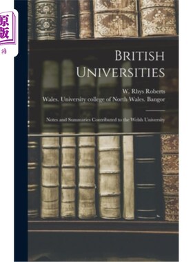 海外直订British Universities: Notes and Summaries Contributed to the Welsh University 英国大学:注释和摘要