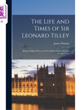 海外直订The Life and Times of Sir Leonard Tilley: Being a Political History of New Bruns 伦纳德·蒂利爵士的生活和时