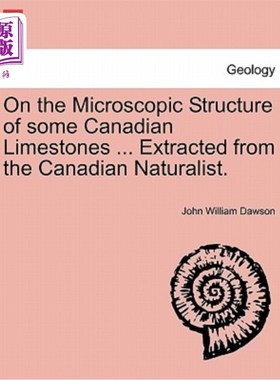 海外直订On the Microscopic Structure of Some Canadian Limestones ... Extracted from the  在一些加拿大石灰岩的微观结