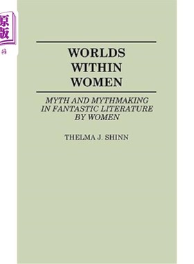 海外直订Worlds Within Women: Myth and Mythmaking in Fantastic Literature by Women 女性的世界：女性幻想文学中的神话