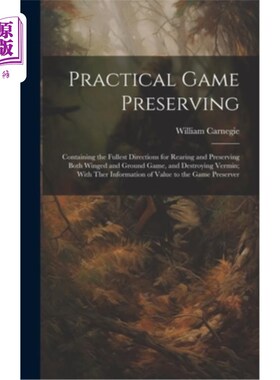 海外直订Practical Game Preserving: Containing the Fullest Directions for Rearing and Pre 实用的野味保护：包含有翼野