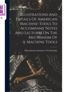 海外直订Illustrations And Details Of American Machine-tools To Accompany Notes And Lectu 美国机床的插图和细节，以配